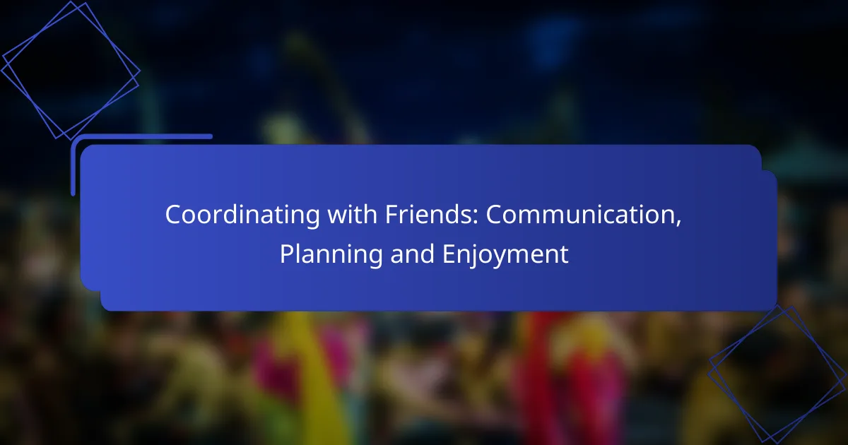 Coordinating with Friends: Communication, Planning and Enjoyment