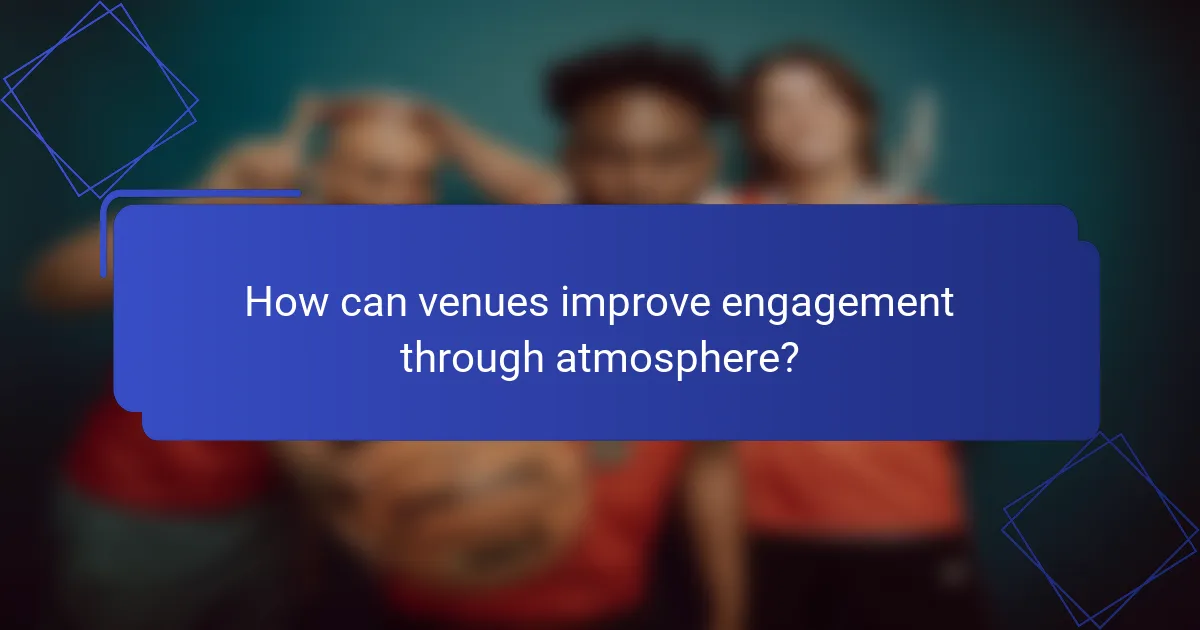 How can venues improve engagement through atmosphere?