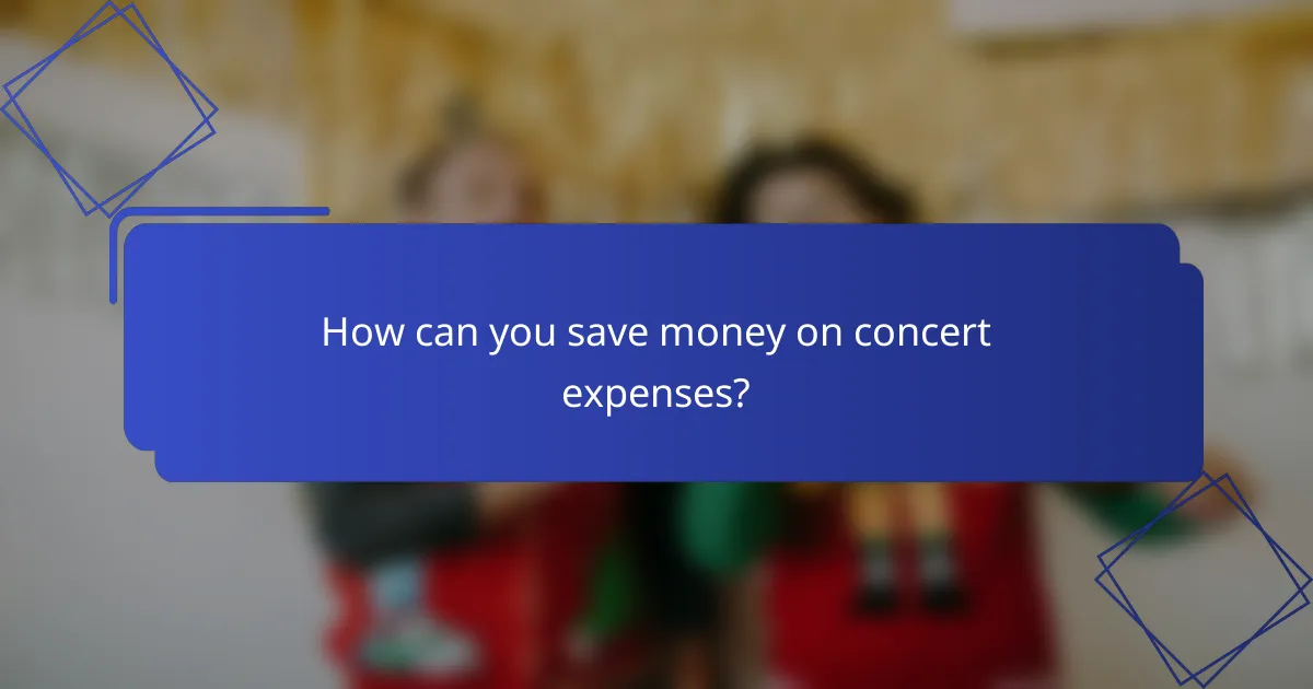 How can you save money on concert expenses?
