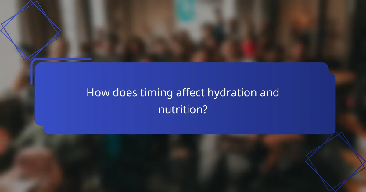 How does timing affect hydration and nutrition?