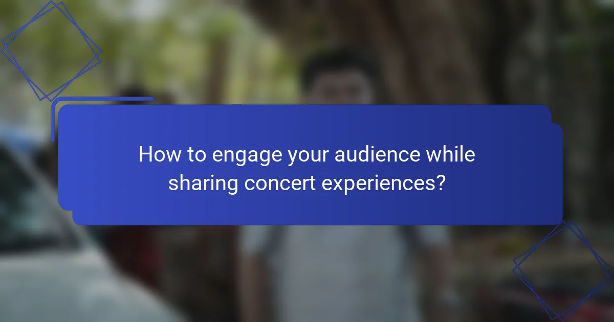 How to engage your audience while sharing concert experiences?
