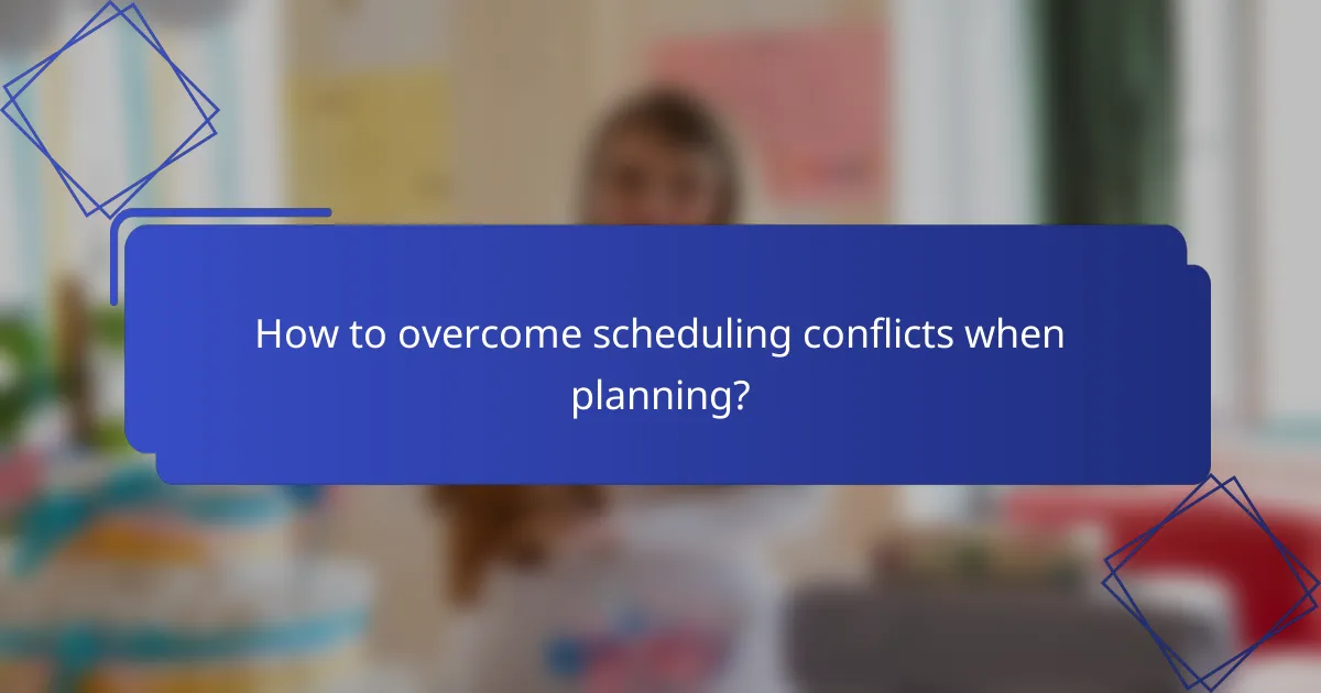 How to overcome scheduling conflicts when planning?