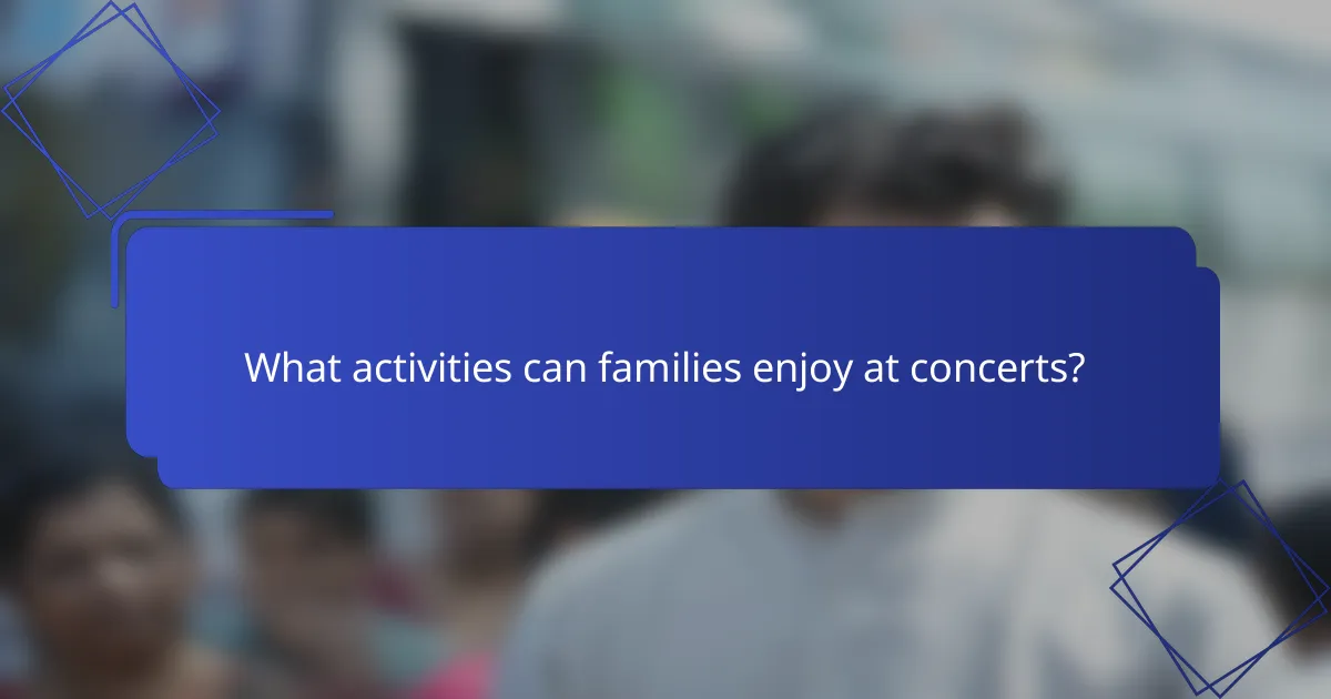 What activities can families enjoy at concerts?