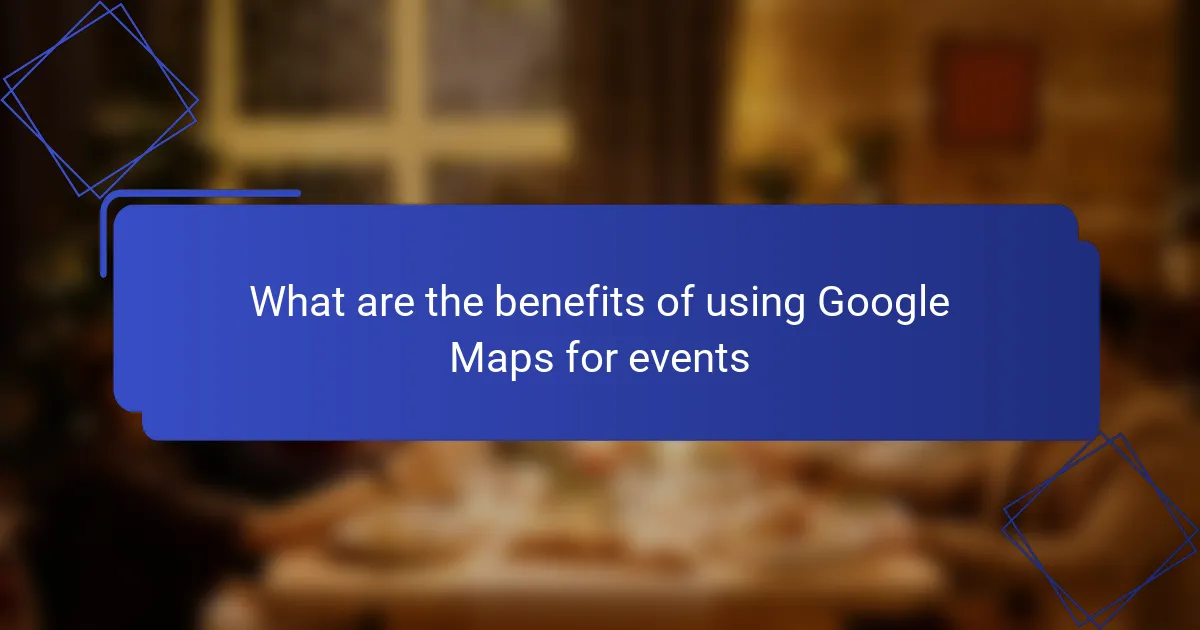 What are the benefits of using Google Maps for events