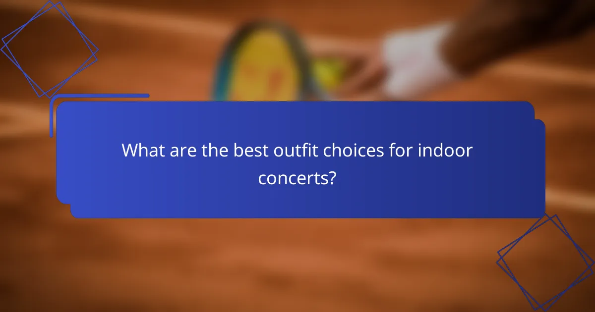 What are the best outfit choices for indoor concerts?