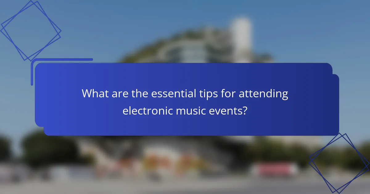 What are the essential tips for attending electronic music events?
