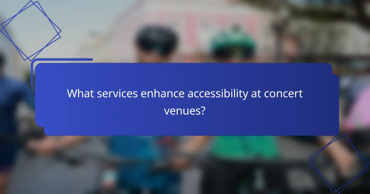 What services enhance accessibility at concert venues?